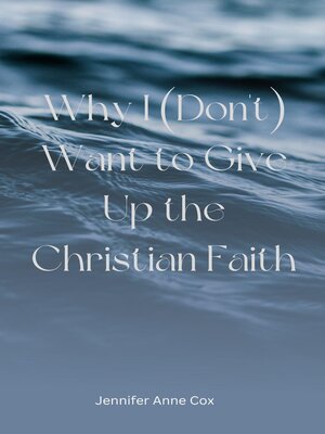 cover image of Why I (Don't) Want to Give Up the Christian Faith